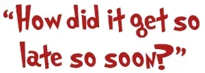 How Did It Get So Late So Soon?